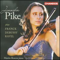 Jennifer Pike Plays Franck, Debussy & Ravel - Jennifer Pike (violin); Martin Roscoe (piano)