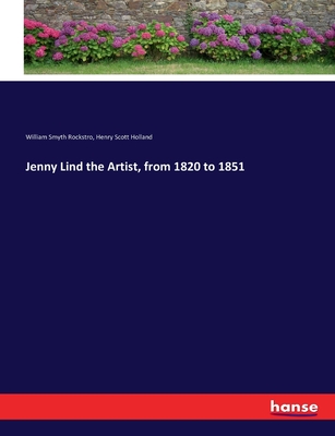 Jenny Lind the Artist, from 1820 to 1851 - Holland, Henry Scott, and Rockstro, William Smyth