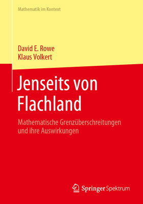 Jenseits von Flachland: Mathematische Grenzuberschreitungen und ihre Auswirkungen - Rowe, David E., and Volkert, Klaus