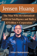 Jensen Huang Biography: The Man Who Revolutionized Artificial Intelligence and Built a $3Trillion + Corporation