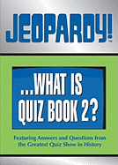 Jeopardy! . . . What Is Quiz Book 2?: Featuring Answers and Questions from the Greatest Quiz Show in History
