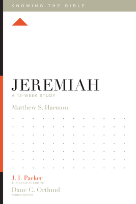 Jeremiah: A 12-Week Study - Harmon, Matthew S, and Packer, J I, Dr. (Editor), and Ortlund, Dane (Editor)