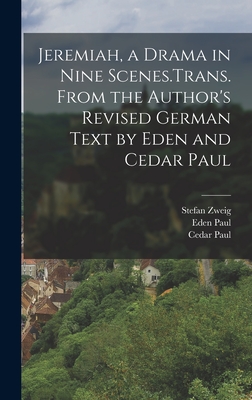 Jeremiah, a Drama in Nine Scenes.Trans. From the Author's Revised German Text by Eden and Cedar Paul - Paul, Cedar, and Paul, Eden, and Zweig, Stefan
