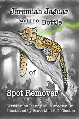 Jeremiah Jaguar and the Bottle of Spot Remover - Meredith, Henry M, Sr.