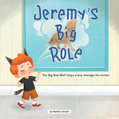 Jeremy's Big Role: The Big Bad Wolf Helps a Boy Manage His Stutter - Silvestri, Matthew