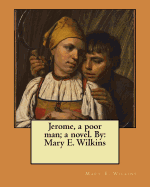 Jerome, a Poor Man; A Novel. by: Mary E. Wilkins