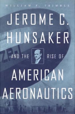 Jerome C. Hunsaker and the Rise of American Aeronautics - Trimble, William F