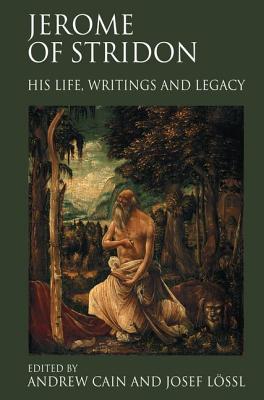 Jerome of Stridon: His Life, Writings and Legacy - Lssl, Josef, and Cain, Andrew (Editor)