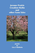 Jerome Prairie Creation Myths and other Farm Tales: poems