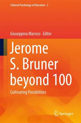 Jerome S. Bruner Beyond 100: Cultivating Possibilities - Marsico, Giuseppina (Editor)