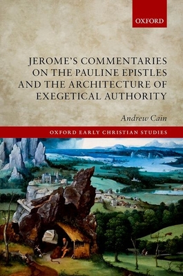 Jerome's Commentaries on the Pauline Epistles and the Architecture of Exegetical Authority - Cain, Andrew