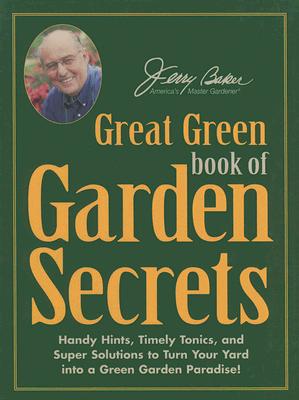 Jerry Baker's Great Green Book of Garden Secrets: Handy Hints, Timely Tonics, and Super Solutions to Turn Your Yard Into a Green Garden Paradise! - Baker, Jerry