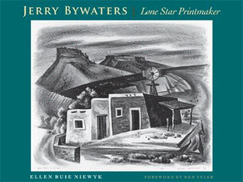 Jerry Bywaters: Lone Star Printmaker: A Study of His Print Notebook, with a Catalogue of His Prints and a Checklist of His Illustrations and Ephemeral Works - Niewyk, Ellen Buie, and Tyler, Ron, PhD (Foreword by), and Bearden, Frances