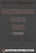 Jerry Thomas Bartenders Guide 1862 Reprint: How to Mix Drinks, or the Bon Vivant's Companion
