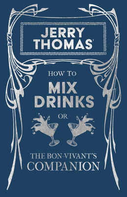 Jerry Thomas' How to Mix Drinks; or, The Bon-Vivant's Companion: A Reprint of the 1862 Edition - Thomas, Jerry, and Schmidt, William (Introduction by)