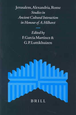 Jerusalem, Alexandria, Rome: Studies in Ancient Cultural Interaction in Honour of A. Hilhorst - Garca Martnez, Florentino (Editor), and Luttikhuizen, Gerard P (Editor)