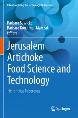 Jerusalem Artichoke Food Science and Technology: Helianthus Tuberosus - Sawicka, Barbara (Editor), and Krochmal-Marczak, Barbara (Editor)