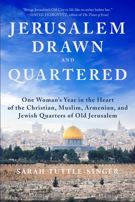 Jerusalem, Drawn and Quartered: One Woman's Year in the Heart of the Christian, Muslim, Armenian, and Jewish Quarters of Old Jerusalem - Tuttle-Singer, Sarah