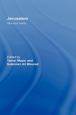 Jerusalem: Idea and Reality - Mayer, Tamar (Editor), and Mourad, Suleiman A (Editor)