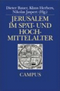 Jerusalem im Hoch- und Sptmittelalter : Konflikte und Konfliktbewltigung, Vorstellungen und Vergegenwrtigungen