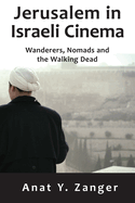 Jerusalem in Israeli Cinema: Wanderers, Nomads and the Walking Dead