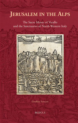 Jerusalem in the Alps: The Sacro Monte of Varallo and the Sanctuaries of North-Western Italy - Symcox, Geoffrey