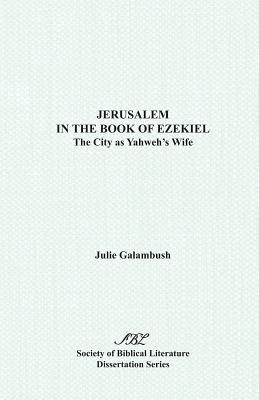 Jerusalem in the Book of Ezekiel: The City as Yahweh's Wife - Galambush, Julie
