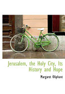 Jerusalem, the Holy City, Its History and Hope - Oliphant, Margaret Wilson