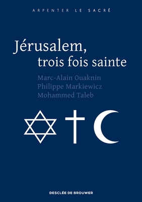 Jerusalem, Trois Fois Sainte - Markiewicz, Frere Philippe, and Ouaknin, Marc-Alain, and Taleb, Mohammed