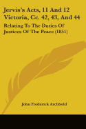 Jervis's Acts, 11 and 12 Victoria, CC. 42, 43, and 44: Relating to the Duties of Justices of the Peace (1851)