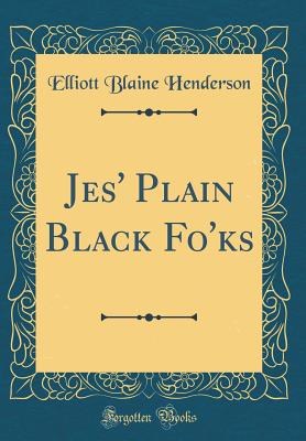 Jes' Plain Black Fo'ks (Classic Reprint) - Henderson, Elliot Blaine