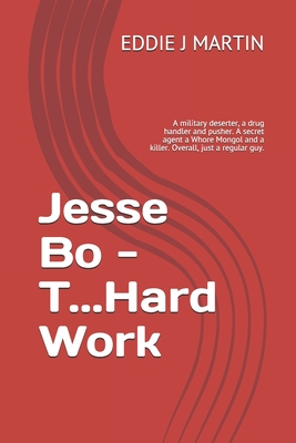 Jesse Bo - T...Hard Work: A military deserter, a drug handler and pusher. A secret agent a Whore Mongol and a killer. Overall, just a regular guy. - Martin, Eddie J