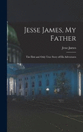 Jesse James, My Father: The First and Only True Story of His Adventures