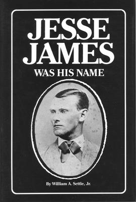 Jesse James Was His Name: Volume 1 - Settle, William A