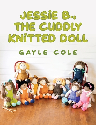 JESSiE B., THE CUDDLY KNiTTED DOLL: Doll Knitting For Everyone - Cole, Patricia G