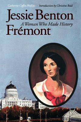 Jessie Benton Frmont: A Woman Who Made History - Phillips, Catherine Coffin, and Bold, Christine (Introduction by)