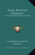 Jessie Benton Fremont: A Woman Who Made History - Phillips, Catherine Coffin