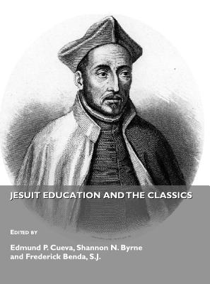 Jesuit Education and the Classics - Byrne, Shannon (Editor), and Cueva, Edmund P (Editor)