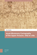 Jesuit Missionary Cartography of the Upper Amazon, 1689 to 1789