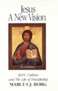 Jesus, a New Vision: Spirit, Culture, and the Life of Discipleship - Borg, Marcus J, Dr.