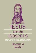 Jesus after the Gospels: The Christ of the Second Century