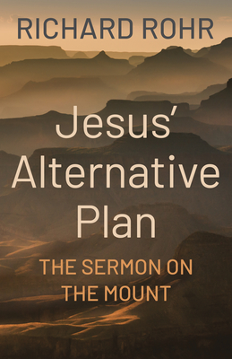 Jesus' Alternative Plan: The Sermon on the Mount - Rohr, Richard