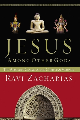 Jesus Among Other Gods: The Absolute Claims of the Christian Message - Zacharias, Ravi