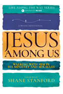 Jesus Among Us: Walking with Him in His Ministry and Miracles