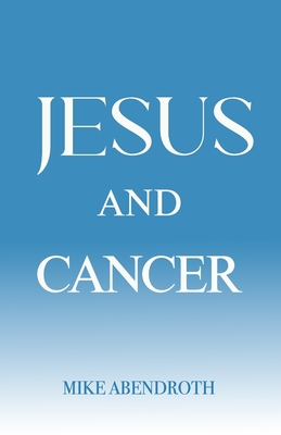 Jesus and Cancer: A Pocket Guide to Suffering - Abendroth, Mike