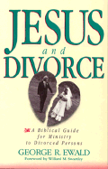 Jesus and Divorce: A Biblical Guide for Ministry to Divorced Persons