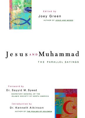 Jesus and Muhammad: The Parallel Sayings - Green, Joey (Editor), and Syeed, Sayyid M, Dr. (Foreword by), and Atkinson, Kenneth, Dr. (Introduction by)