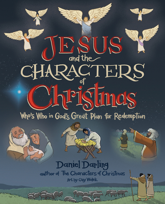 Jesus and the Characters of Christmas: Who's Who in God's Great Plan for Redemption - Darling, Daniel, and Wolek, Guy