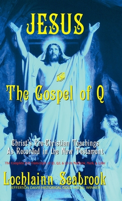 Jesus and the Gospel of Q: Christ's Pre-Christian Teachings As Recorded in the New Testament - Seabrook, Lochlainn