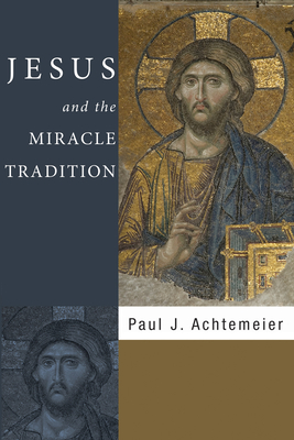 Jesus and the Miracle Tradition - Achtemeier, Paul J